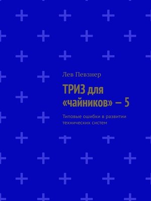 cover image of ТРИЗ для «чайников» – 5. Типовые ошибки в развитии технических систем, издание 2-е